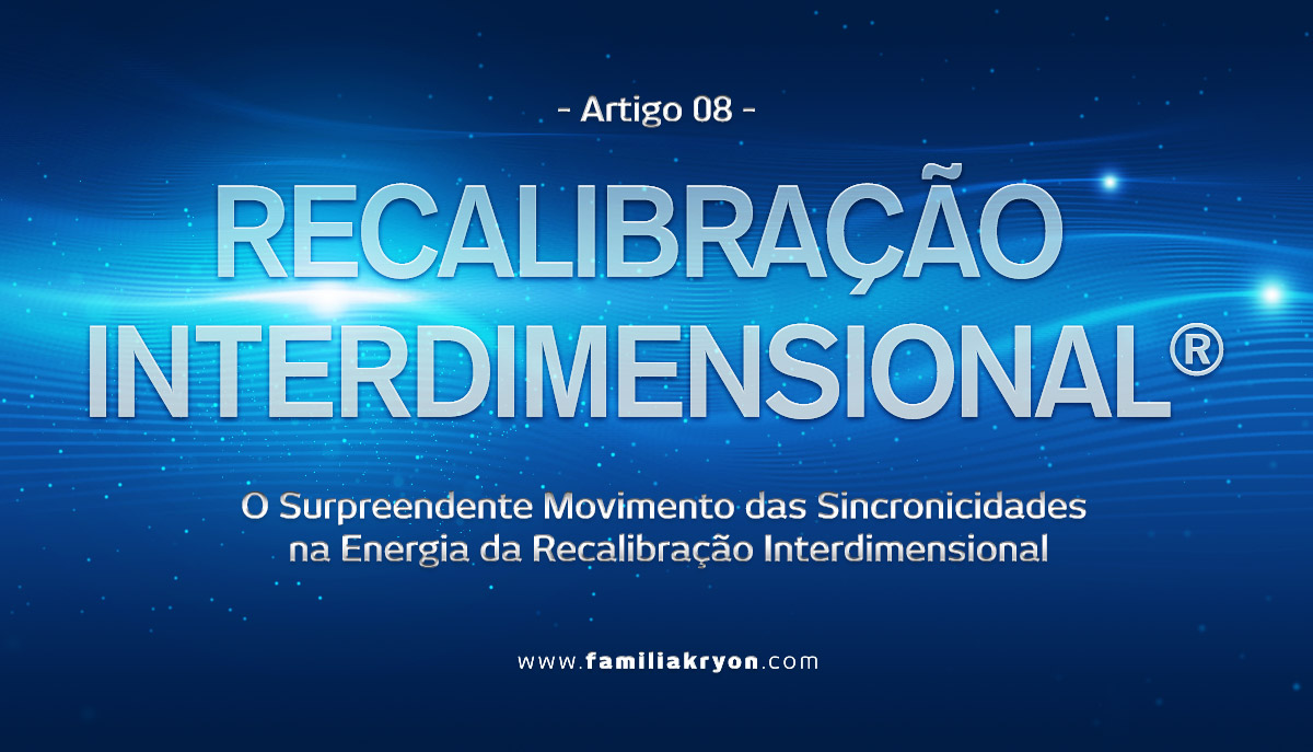 - Artigo 8 - </br> O Surpreendente Movimento das Sincronicidades na Energia da Recalibração Interdimensional®